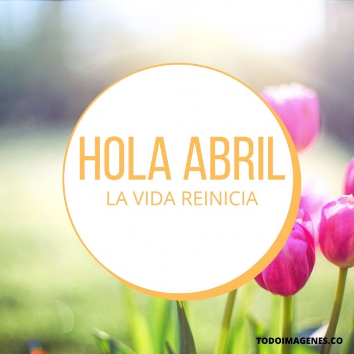  BIENVENIDO ABRIL    Nuevas Imágenes con Frases de Hola y Bienvenido Abril